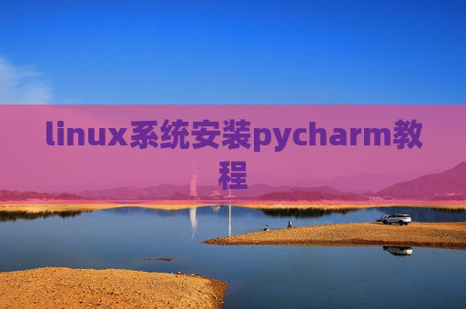 linux系统安装pycharm教程